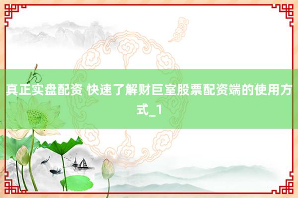 真正实盘配资 快速了解财巨室股票配资端的使用方式_1