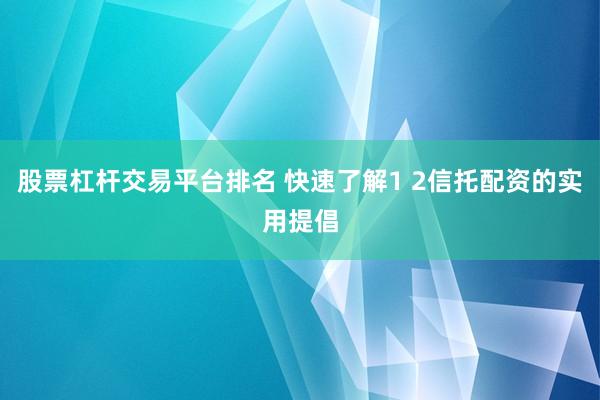 股票杠杆交易平台排名 快速了解1 2信托配资的实用提倡